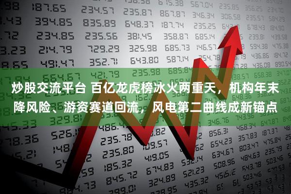 炒股交流平台 百亿龙虎榜冰火两重天，机构年末降风险、游资赛道回流，风电第二曲线成新锚点